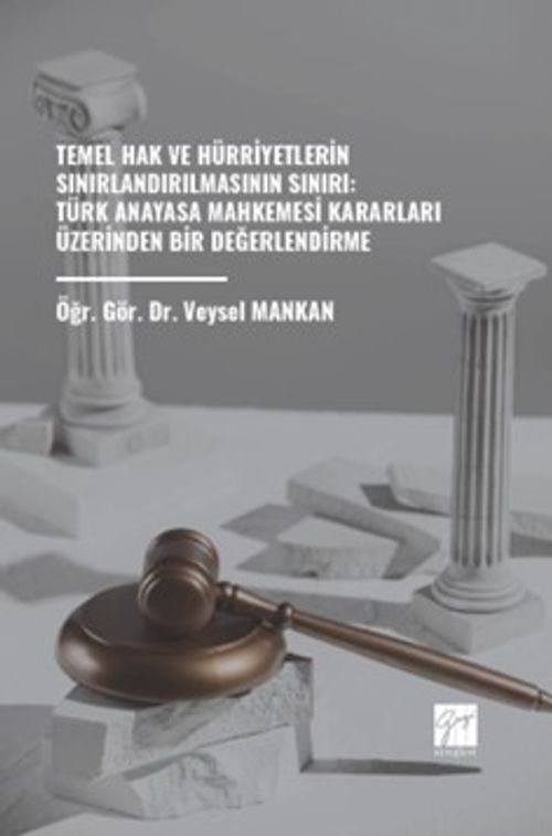 Temel Hak ve Hürriyetlerin Sınırlandırılmasının Sınırı: Türk Anayasa Mahkemesi Kararları Üzerinden Bir Değerlendirme