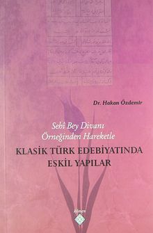 Sehi Bey Divanı Örneğinden Hareketle Klasik Türk Edebiyatında Eskil Yapılar / 39-D-41