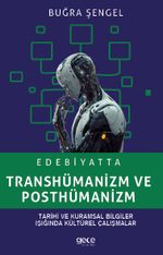 Edebiyatta Transhümanizm ve Posthümanizm