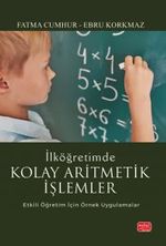 İlköğretimde Kolay Aritmetik İşlemler & Etkili Öğretim İçin Örnek Uygulamalar