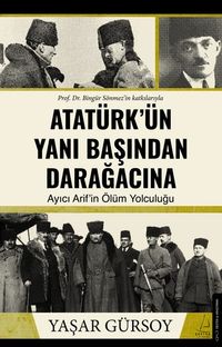 Atatürk'ün Yanı Başından Darağacına & Ayıcı Arif'in Ölüm Yolculuğu