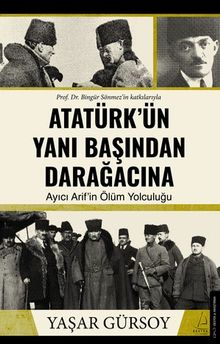 Atatürk'ün Yanı Başından Darağacına & Ayıcı Arif'in Ölüm Yolculuğu