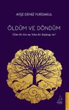 &Ouml;ld&uuml;m ve D&ouml;nd&uuml;m & &Ouml;l&uuml;m Bir Son mu Yoksa Bir Başlangı&ccedil; mı?