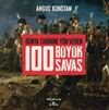 D&uuml;nya Tarihine Y&ouml;n Veren 100 B&uuml;y&uuml;k Savaş (Ciltli)