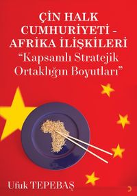 Çin Halk Cumhuriyeti Afrika İlişkileri & “Kapsamlı Stratejik Ortaklığın Boyutları”