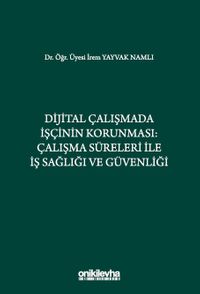 Dijital Çalışmada İşçinin Korunması: Çalışma Süreleri ile İş Sağlığı ve Güvenliği