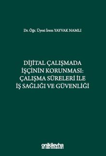 Dijital Çalışmada İşçinin Korunması: Çalışma Süreleri ile İş Sağlığı ve Güvenliği