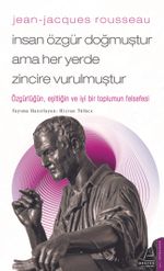 Jean-Jacques Rousseau - İnsan Özgür Doğmuştur Ama Her Yerde Zincire Vurulmuştur