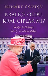 Kraliçe Öldü, Kral Çıplak mı? & Kraliyet'in Geleceği, Türkiye ve İslam'a Bakışı