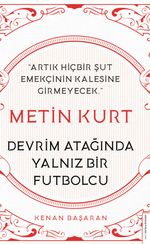 Metin Kurt - Devrim Atağında Yalnız Bir Futbolcu