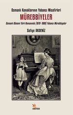 Osmanlı Konaklarının Yabancı Misafirleri: Mürebbiyeler & Osmanlı Dönemi Türk Romanında (1870-1908) Yabancı Mürebbiyeler