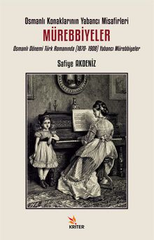 Osmanlı Konaklarının Yabancı Misafirleri: Mürebbiyeler & Osmanlı Dönemi Türk Romanında (1870-1908) Yabancı Mürebbiyeler