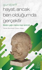  Gurdjieff - Hayat, Ancak Ben Olduğumda Gerçektir