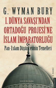 I. Dünya Savaş'ından Ortadoğu Proje'sine İslam İmparatorluğu