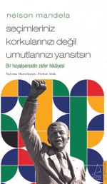 Nelson Mandela - Seçimleriniz Korkularınızı Değil Umutlarınızı Yansıtsın