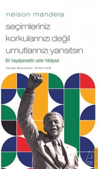 Nelson Mandela - Seçimleriniz Korkularınızı Değil Umutlarınızı Yansıtsın
