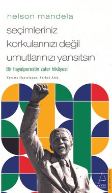 Nelson Mandela - Seçimleriniz Korkularınızı Değil Umutlarınızı Yansıtsın