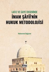 Lafız ve Gaye Ekseninde İmam Şafiî'nin Hukuk Metodolojisi