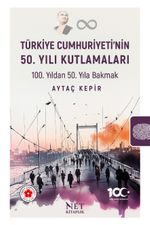 Türkiye Cumhuriyeti'nin 50. Yılı Kutlamaları & 100. Yıldan 50. Yıla Bakmak