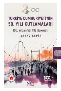 Türkiye Cumhuriyeti'nin 50. Yılı Kutlamaları & 100. Yıldan 50. Yıla Bakmak