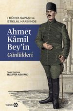 I. Dünya Savaşı ve İstiklal Harbi'nde Ahmet Kamil Bey'in Günlükleri