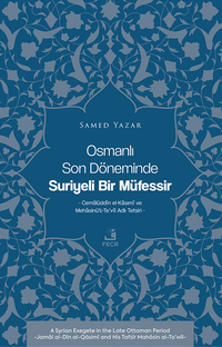 Osmanlı Son Döneminde Suriyeli Bir Müfessir & Cemalüddîn el-Kasımî ve Mehasinü't-Te'vîl Adlı Tefsiri