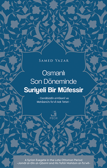 Osmanlı Son Döneminde Suriyeli Bir Müfessir & Cemalüddîn el-Kasımî ve Mehasinü't-Te'vîl Adlı Tefsiri