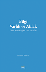 Bilgi Varlık ve Ahlak & İslam Metafiziğine Yeni Teklifler