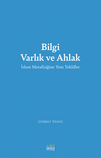 Bilgi Varlık ve Ahlak & İslam Metafiziğine Yeni Teklifler
