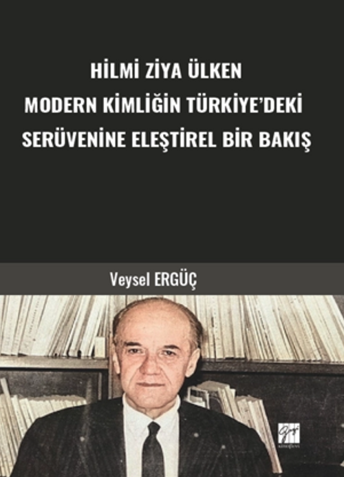 Hilmi Ziya Ülken Modern Kimliğin Türkiye'deki Serüvenine Eleştirel Bir Bakış