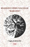 Bilgeliğe Giden Yolculuk &ldquo;Kam Ana&rdquo;