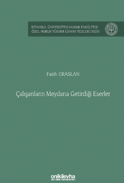 Çalışanların Meydana Getirdiği Eserler İstanbul Üniversitesi Hukuk Fakültesi Özel Hukuk Yüksek Lisans Tezleri Dizisi No: 85