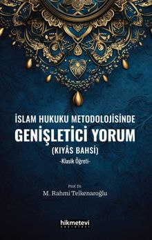 İslam Hukuku Metodolojisinde Genişletici Yorum & (Kıyas Bahsi) Klasik Öğreti