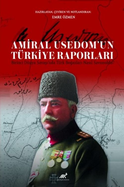 Amiral Usedom'un Türkiye Raporları Birinci Dünya Savaşı'nda Türk Boğazları Nasıl Savunuldu?
