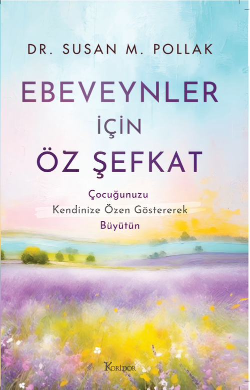 Ebeveynler İçin Öz Şefkat:  Çocuğunuzu Kendinize Özen Göstererek Büyütün
