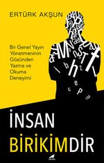 İnsan Birikimdir & Bir Genel Yayın Yönetmeninin Gözünden Yazma ve Okuma Deneyimi