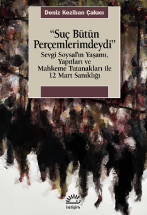 Suç Bütün Perçemlerimdeydi & Sevgi Soysal'ın Yaşamı, Yapıtları ve Mahkeme Tutanakları ile 12 Mart Sanıklığı