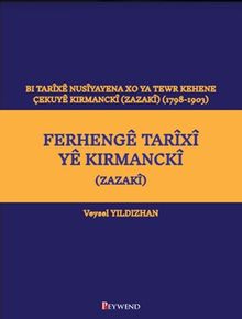 Ferhengê Tarîxî Yê Kirmanckî (Zazakî) Bi Tarîxê Nusîyayena Xo Ya Tewr Kehene Çekuyê Kırmanckî (Zazakî ) (1798-1903)