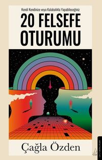 20 Felsefe Oturumu & Kendi Kendinize veya Kalabalıkla Yapabileceğiniz 