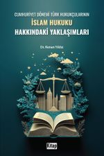 Cumhuriyet Dönemi Türk Hukukçularının İslam Hukuku Hakkındaki Yaklaşımları