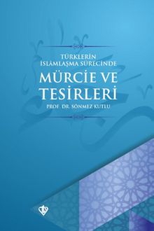 Türklerin İslamlaşma Sürecinde Mürcie ve Tesirleri