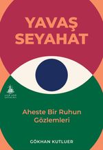Yavaş Seyahat & Aheste Bir Ruhun Gözlemleri