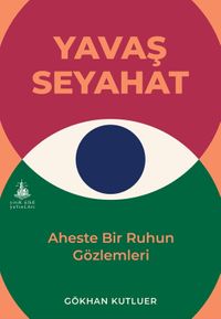 Yavaş Seyahat & Aheste Bir Ruhun Gözlemleri