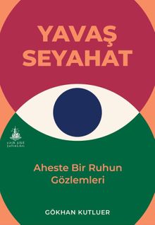 Yavaş Seyahat & Aheste Bir Ruhun Gözlemleri