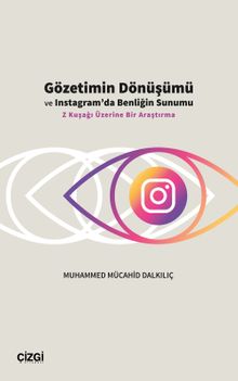 Gözetimin Dönüşümü ve Instagram'da Benliğin Sunumu & Z Kuşağı Üzerine Bir Araştırma