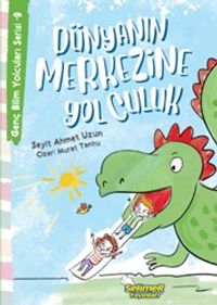 Dünyanın Merkezine Yolculuk / Genç Bilim Yolcuları Serisi 9