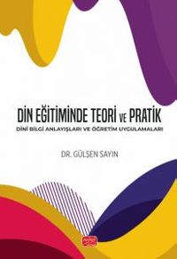 Din Eğitiminde Teori ve Pratik & Dinî Bilgi Anlayışları ve Öğretim Uygulamaları