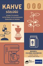 Kahve Sözlüğü & A'dan Z'ye Kahve: Yetiştirme ve Kavurmadan Demleme ve Tadıma