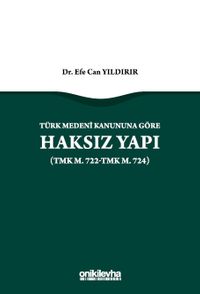 Türk Medeni Kanununa Göre Haksız Yapı (TMK m. 722-TMK m. 724)