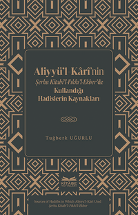 Aliyyü'l-Karî'nin Şerhu Kitabi'l-Fıkhı'l-Ekber'de Kullandığı Hadislerin Kaynakları
